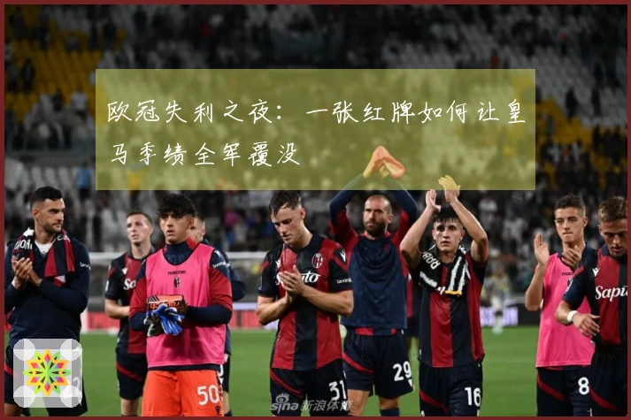 欧冠失利之夜：一张红牌如何让皇马季绩全军覆没