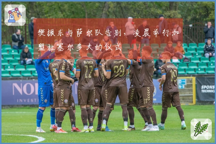 樊振东与萨尔队告别，凌晨举行加盟杜塞尔多夫的仪式