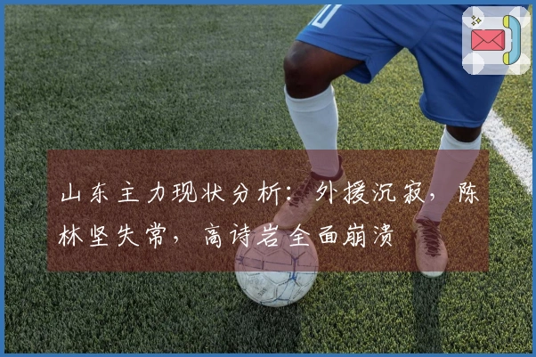 山东主力现状分析：外援沉寂，陈林坚失常，高诗岩全面崩溃